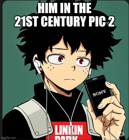 HIM IN THE 21ST CENTURY PIC 2 | made w/ Imgflip meme maker