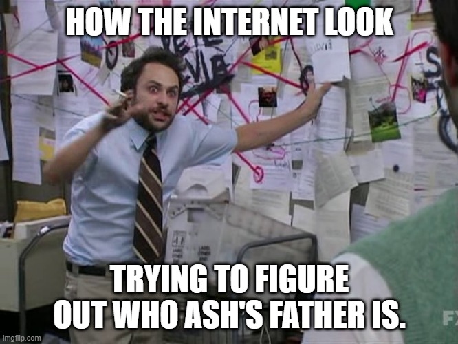 Ash's father(Mr.Ketchum) | HOW THE INTERNET LOOK; TRYING TO FIGURE OUT WHO ASH'S FATHER IS. | image tagged in charlie conspiracy always sunny in philidelphia,pokemon,ash ketchum,nintendo | made w/ Imgflip meme maker