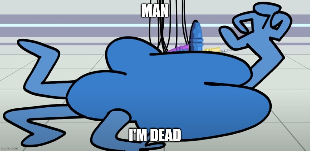 MAN; I'M DEAD | image tagged in bfb smug,man i'm dead | made w/ Imgflip meme maker