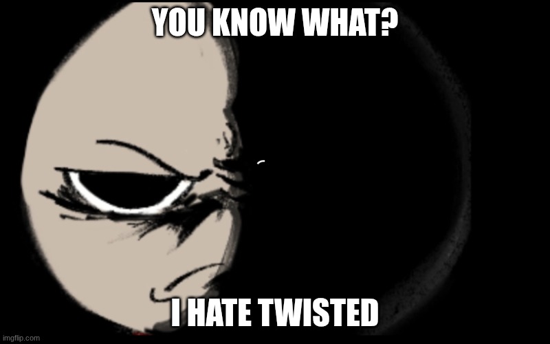 YOU KNOW WHAT? I HATE TWISTED | image tagged in shrimpo,dandy's world | made w/ Imgflip meme maker