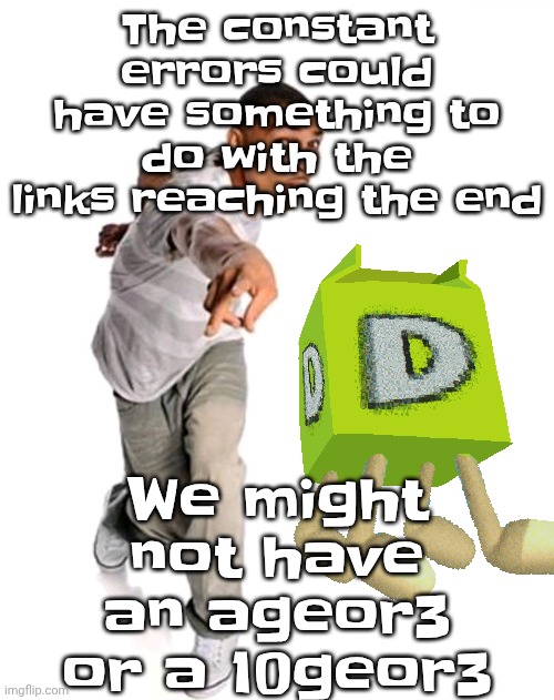 TS is like that one gumball episode | The constant errors could have something to do with the links reaching the end; We might not have an ageor3 or a 10geor3 | image tagged in think fast | made w/ Imgflip meme maker