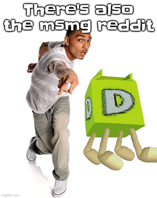 Think fast | There's also the msmg reddit | image tagged in think fast | made w/ Imgflip meme maker
