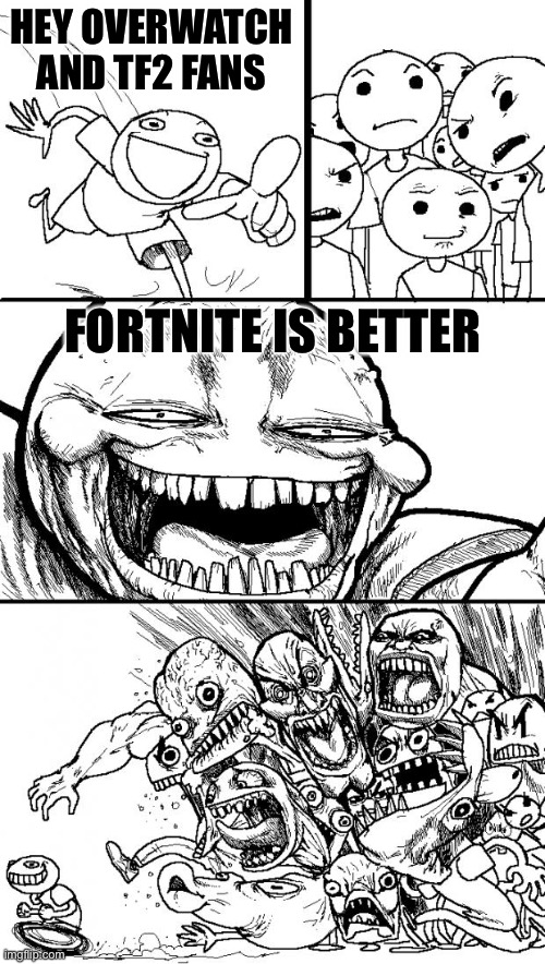 Something tf2 and overwatch can disagree on | HEY OVERWATCH AND TF2 FANS; FORTNITE IS BETTER | image tagged in memes,hey internet,tf2,team fortress 2,overwatch,fortnite sucks | made w/ Imgflip meme maker