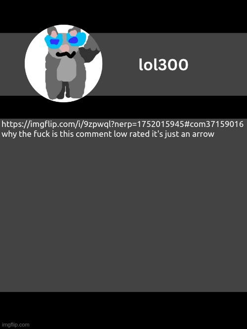 https://imgflip.com/i/9zpwql?nerp=1752015945#com37159016 | https://imgflip.com/i/9zpwql?nerp=1752015945#com37159016
why the fuck is this comment low rated it's just an arrow | image tagged in lol300 announcement template but straight to the point | made w/ Imgflip meme maker