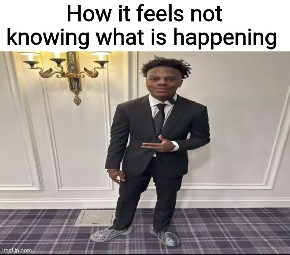 How it feels not knowing what is happening | made w/ Imgflip meme maker