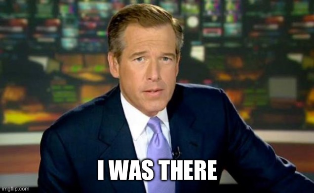 Brian Williams Was There Meme | I WAS THERE | image tagged in memes,brian williams was there | made w/ Imgflip meme maker