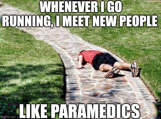 Whenever I Go Running | WHENEVER I GO RUNNING, I MEET NEW PEOPLE; LIKE PARAMEDICS | image tagged in chris joines | made w/ Imgflip meme maker