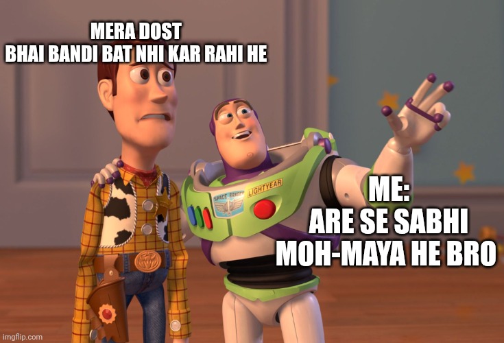 Mera dost | MERA DOST 
BHAI BANDI BAT NHI KAR RAHI HE; ME:
ARE SE SABHI MOH-MAYA HE BRO | image tagged in memes,funny memes | made w/ Imgflip meme maker