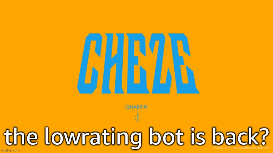 Cheze Titlecard | the lowrating bot is back? | image tagged in cheze titlecard | made w/ Imgflip meme maker