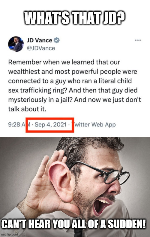 1 minute missing from the Epstein video. | WHAT'S THAT JD? CAN'T HEAR YOU ALL OF A SUDDEN! | image tagged in i can't hear you,eptein didn't kill himself | made w/ Imgflip meme maker