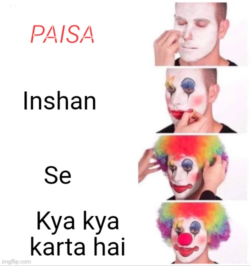 Clown Applying Makeup | PAISA; Inshan; Se; Kya kya karta hai | image tagged in memes,clown applying makeup | made w/ Imgflip meme maker