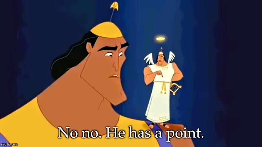 No no he has a point | No no. He has a point. | image tagged in no no he has a point | made w/ Imgflip meme maker