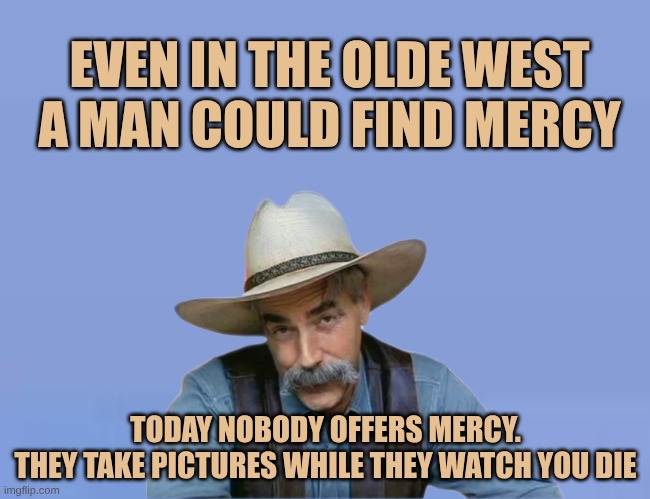 Special Kind of Extra | EVEN IN THE OLDE WEST
A MAN COULD FIND MERCY; TODAY NOBODY OFFERS MERCY.
THEY TAKE PICTURES WHILE THEY WATCH YOU DIE | image tagged in special kind of extra,special kind of stupid,no mercy,pictures,grim reaper,the walking dead | made w/ Imgflip meme maker