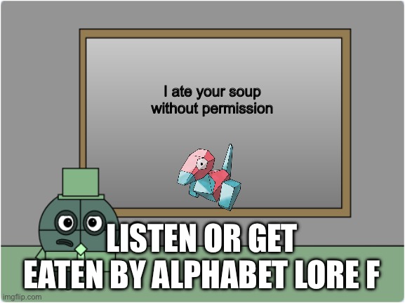 Mr. Circle | I ate your soup without permission; LISTEN OR GET EATEN BY ALPHABET LORE F | image tagged in circle | made w/ Imgflip meme maker