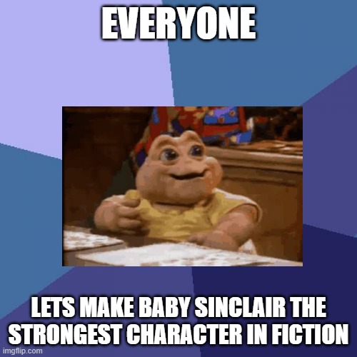 Success Kid Meme | EVERYONE; LETS MAKE BABY SINCLAIR THE STRONGEST CHARACTER IN FICTION | image tagged in memes,baby sinclair,e | made w/ Imgflip meme maker