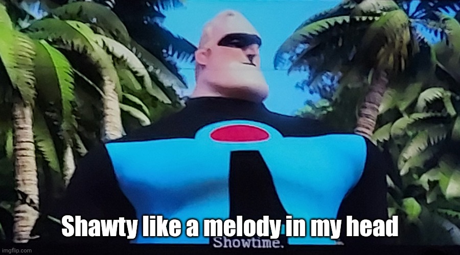 Showtime | Shawty like a melody in my head | image tagged in showtime | made w/ Imgflip meme maker