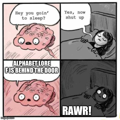 Alphabet lore F will eat you | ALPHABET LORE F IS BEHIND THE DOOR; RAWR! | image tagged in get eaten | made w/ Imgflip meme maker