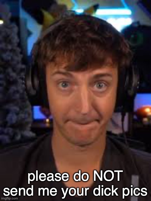 ninja biting lip | please do NOT send me your dick pics | image tagged in ninja biting lip | made w/ Imgflip meme maker
