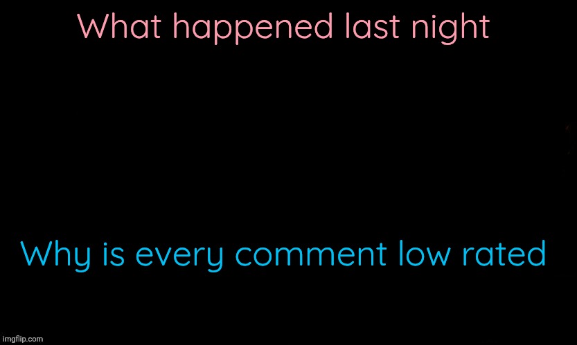 The Blue | What happened last night; Why is every comment low rated | image tagged in the blue | made w/ Imgflip meme maker