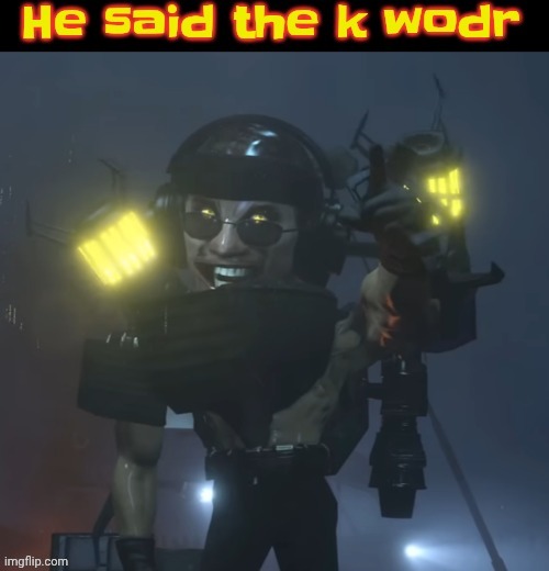 He said the k wodr | image tagged in he said the k wodr | made w/ Imgflip meme maker