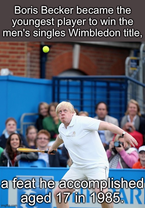 Sporting history | Boris Becker became the youngest player to win the men's singles Wimbledon title, a feat he accomplished aged 17 in 1985. | image tagged in boris johnson tennis,wimbledon,tennis,champions,young | made w/ Imgflip meme maker