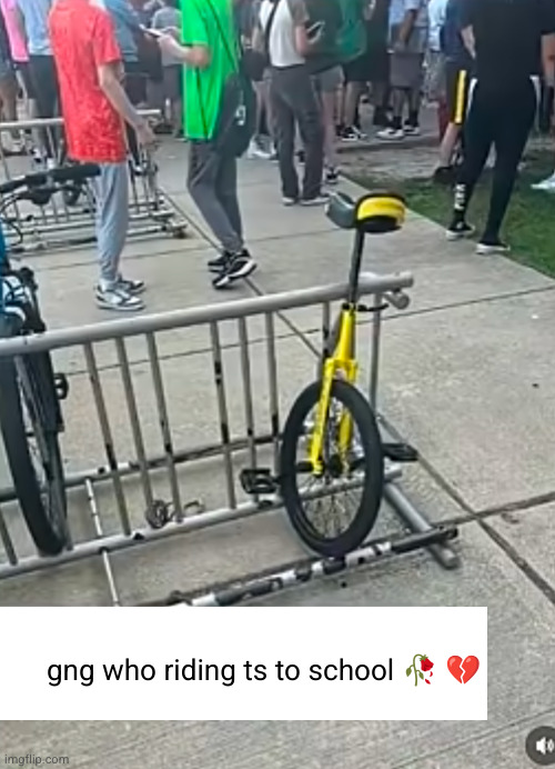 bro took the unicycle to school | gng who riding ts to school 🥀 💔 | image tagged in school,bike,funny,unicycle,high school,who tf | made w/ Imgflip meme maker