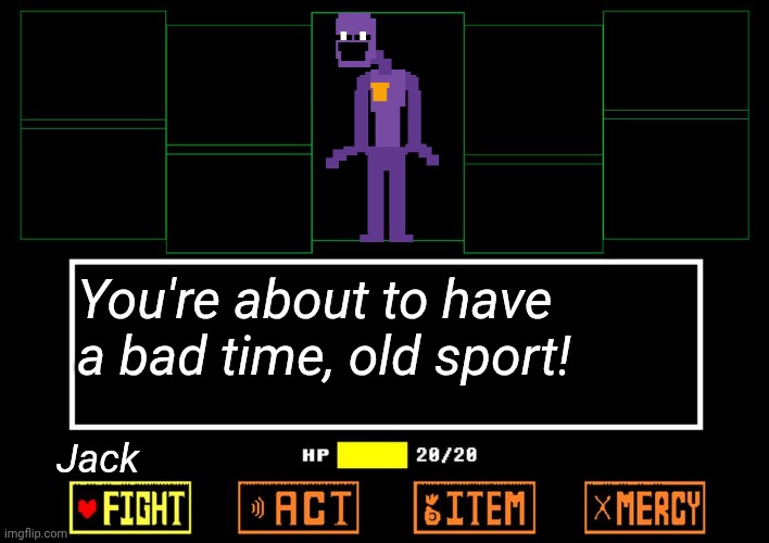 Davealovania | You're about to have a bad time, old sport! Jack | image tagged in blank undertale battle,fnaf | made w/ Imgflip meme maker