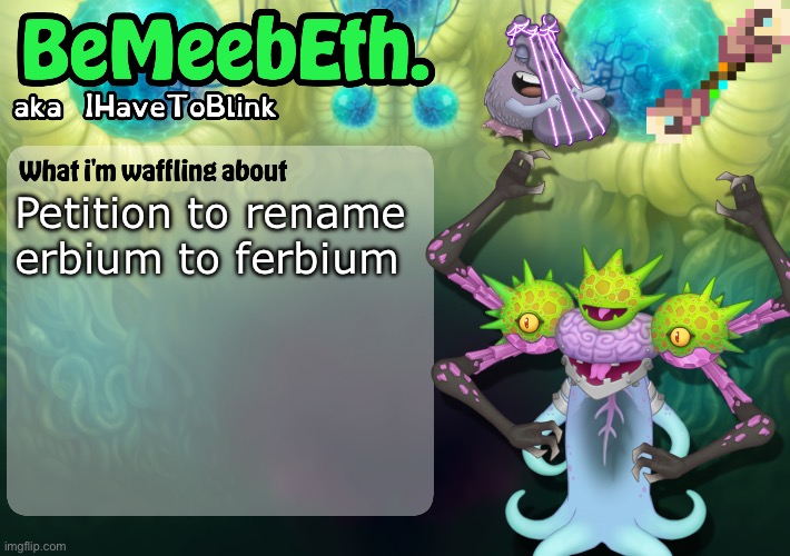 New IHaveToBlink Announcement Template | Petition to rename erbium to ferbium | image tagged in new ihavetoblink announcement template,phineas and ferb | made w/ Imgflip meme maker
