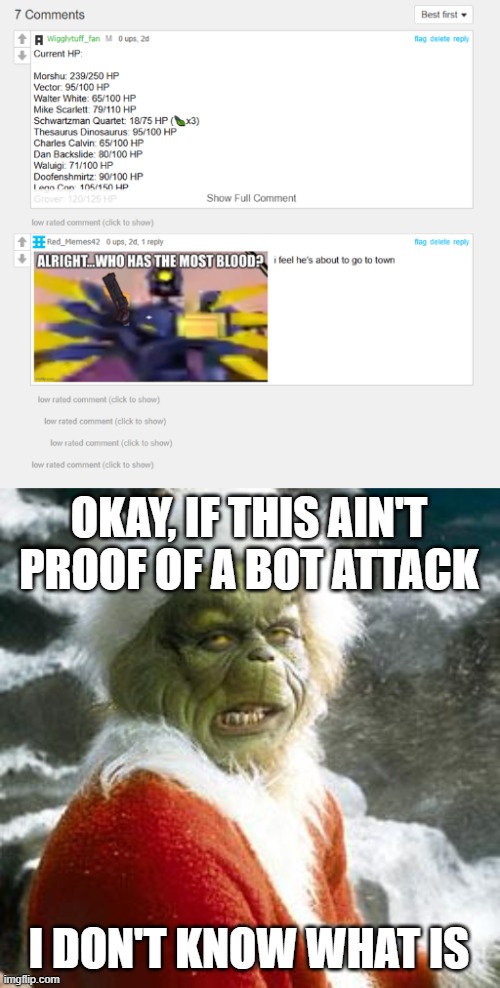 How has The TMCU been hit by the bots? | OKAY, IF THIS AIN'T PROOF OF A BOT ATTACK; I DON'T KNOW WHAT IS | image tagged in grinch | made w/ Imgflip meme maker