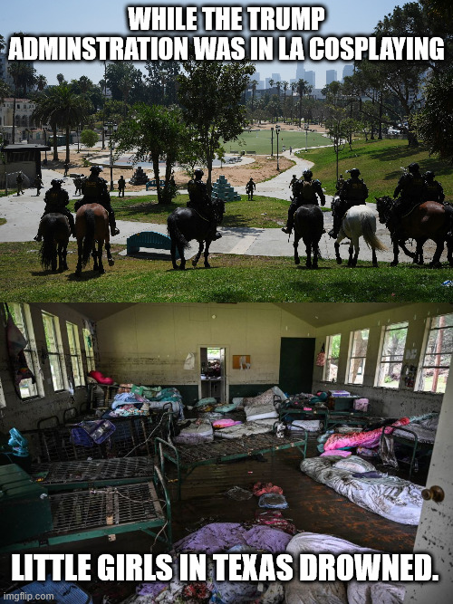 WHILE THE TRUMP ADMINSTRATION WAS IN LA COSPLAYING; LITTLE GIRLS IN TEXAS DROWNED. | made w/ Imgflip meme maker