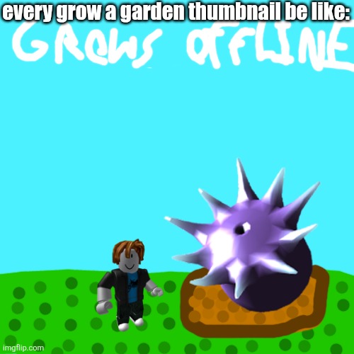 every grow a garden thumbnail be like: | made w/ Imgflip meme maker