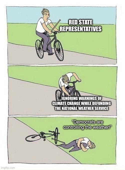 Texas needs a regime change now. | RED STATE REPRESENTATIVES; IGNORING WARNINGS OF CLIMATE CHANGE WHILE DEFUNDING THE NATIONAL WEATHER SERVICE; “Democrats are controlling the weather!” | image tagged in bycicle,climate change,conspiracy theory | made w/ Imgflip meme maker