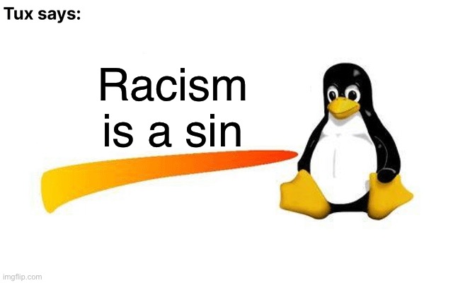Tux says racism is a sin | Racism is a sin | image tagged in racism,tux,penguin,sin | made w/ Imgflip meme maker
