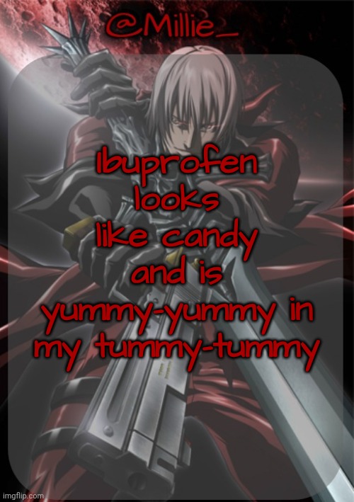 Satire | Ibuprofen looks like candy and is yummy-yummy in my tummy-tummy | image tagged in millie's devil may cry announcement template | made w/ Imgflip meme maker