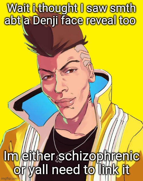 David mogging | Wait i thought I saw smth abt a Denji face reveal too; Im either schizophrenic or yall need to link it | image tagged in david mogging | made w/ Imgflip meme maker