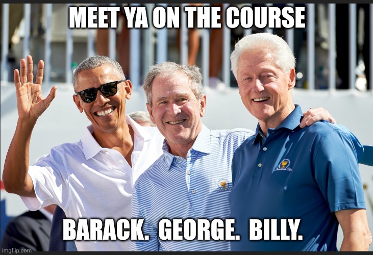 MEET YA ON THE COURSE BARACK.  GEORGE.  BILLY. | made w/ Imgflip meme maker