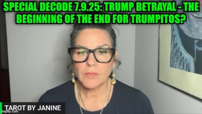 Tarot By Janine: Special Decode 7.9.25: Trump Betrayal - The Beginning Of The End For Trumpitos? (Video) 