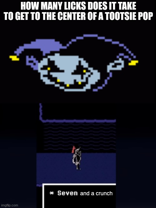 HOW MANY LICKS DOES IT TAKE TO GET TO THE CENTER OF A TOOTSIE POP; and a crunch | image tagged in jevil derp,undyne seven | made w/ Imgflip meme maker