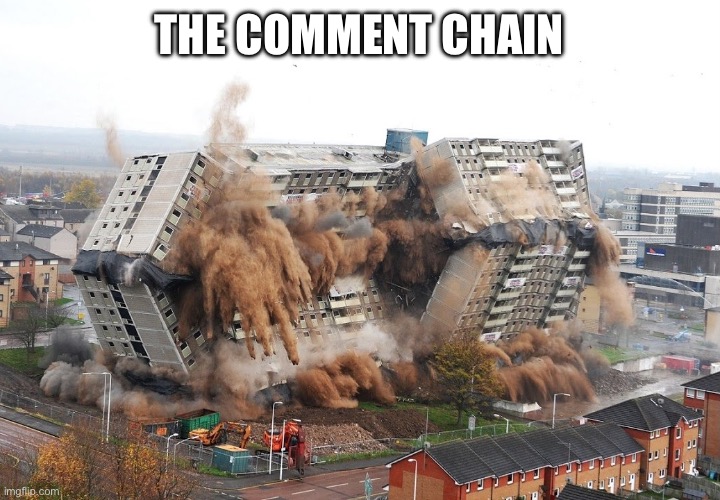 Building implosion | THE COMMENT CHAIN | image tagged in building implosion | made w/ Imgflip meme maker