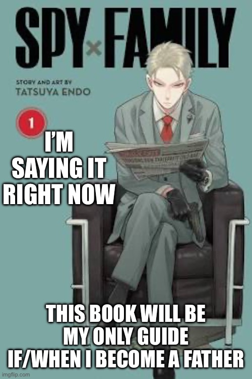 Parenting help | I’M SAYING IT RIGHT NOW; THIS BOOK WILL BE MY ONLY GUIDE IF/WHEN I BECOME A FATHER | image tagged in spy x family | made w/ Imgflip meme maker