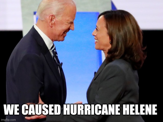 Biden Harris | WE CAUSED HURRICANE HELENE | image tagged in biden harris | made w/ Imgflip meme maker
