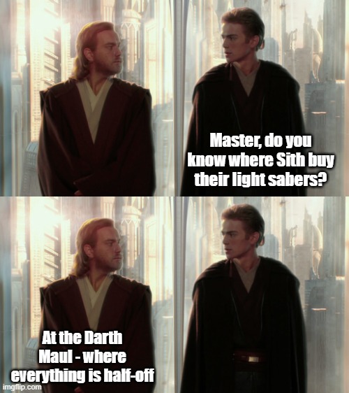 The Darth Maul | Master, do you know where Sith buy their light sabers? At the Darth Maul - where everything is half-off | image tagged in obi-wan and anakin | made w/ Imgflip meme maker