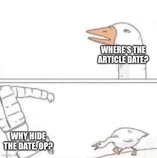 Goose Chase | WHERE'S THE ARTICLE DATE? WHY HIDE THE DATE, OP? | image tagged in goose chase | made w/ Imgflip meme maker