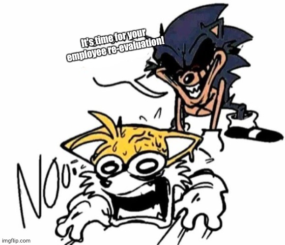 lord x dragging tails | It's time for your employee re-evaluation! | image tagged in lord x dragging tails | made w/ Imgflip meme maker