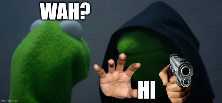Evil Kermit | WAH? HI | image tagged in memes,evil kermit | made w/ Imgflip meme maker