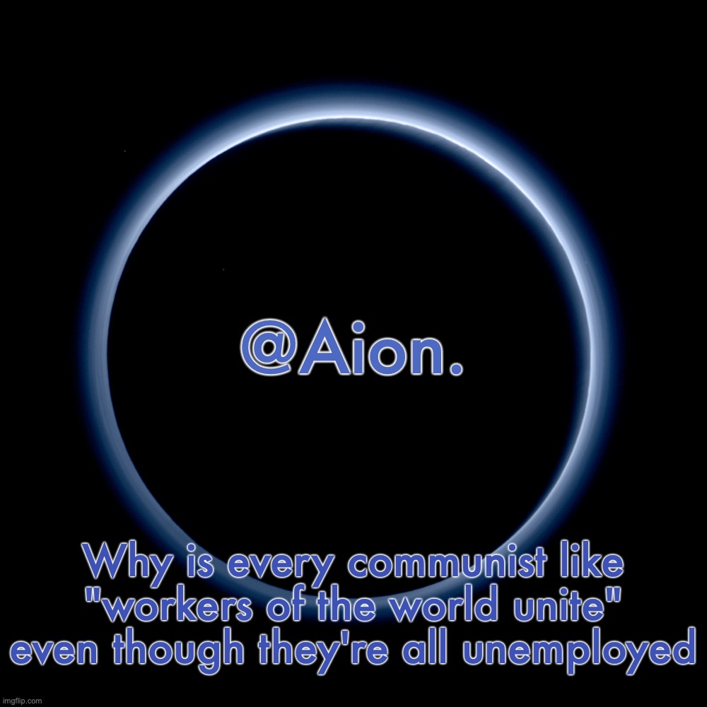 Silver Announcement Template 18.0 Template | Why is every communist like "workers of the world unite" even though they're all unemployed | image tagged in silver announcement template 18 0 template | made w/ Imgflip meme maker