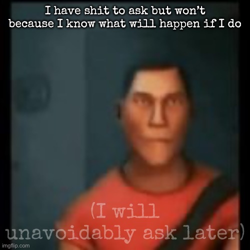 Disappointed Scout | I have shit to ask but won’t because I know what will happen if I do; (I will unavoidably ask later) | image tagged in disappointed scout,msmg | made w/ Imgflip meme maker