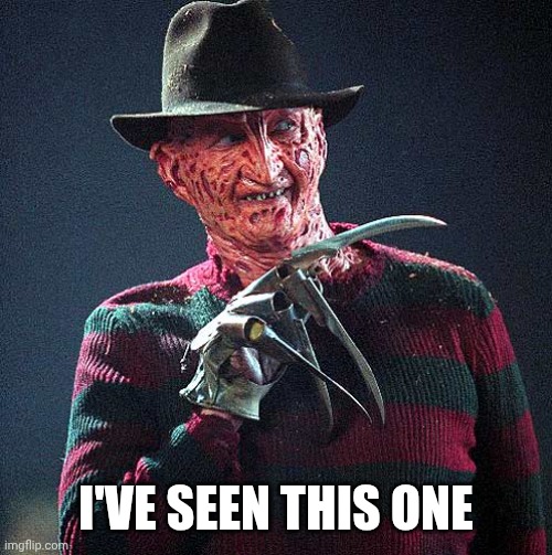 Freddy Krueger | I'VE SEEN THIS ONE | image tagged in freddy krueger | made w/ Imgflip meme maker