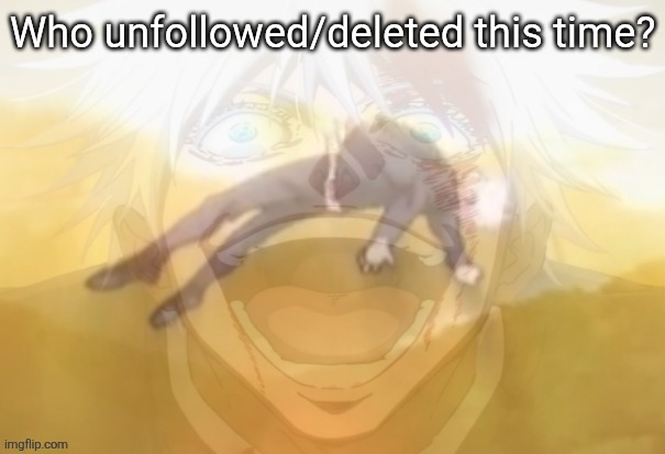Mf on drugs fr | Who unfollowed/deleted this time? | image tagged in mf on drugs fr | made w/ Imgflip meme maker