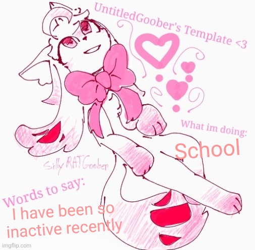 UntitledGoober's announcement temp | School; I have been so inactive recently | image tagged in untitledgoober's announcement temp | made w/ Imgflip meme maker